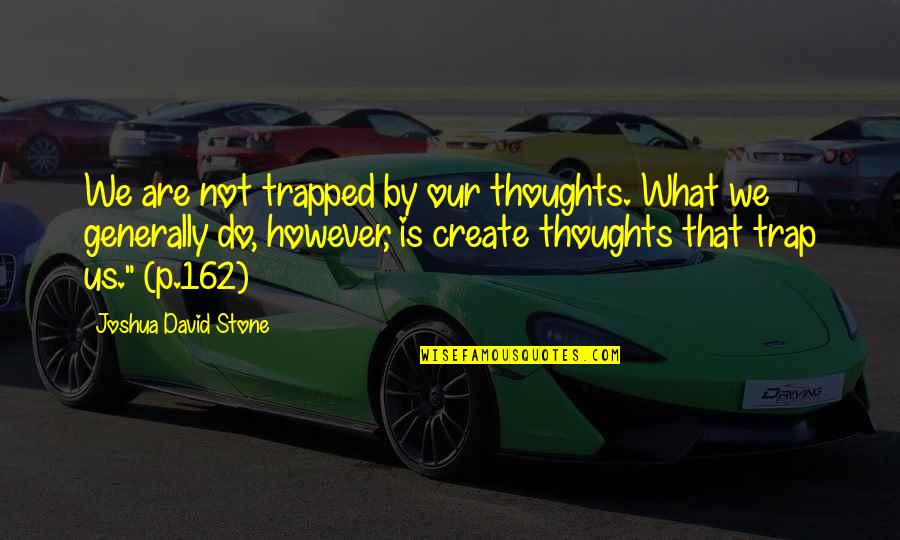 Stone By Stone Quotes By Joshua David Stone: We are not trapped by our thoughts. What Stone By Stone Quotes By Joshua David Stone: We are not trapped by our thoughts. What