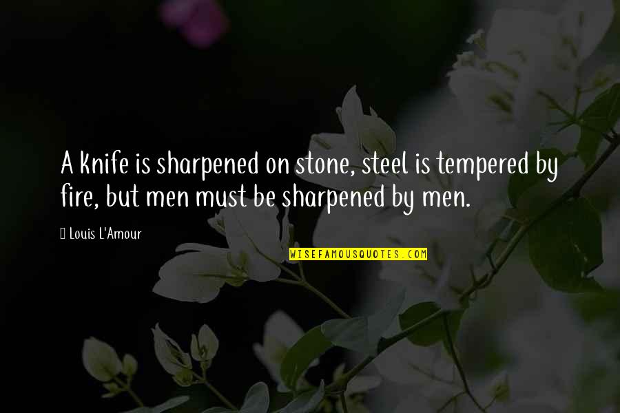 Stone By Stone Quotes By Louis L'Amour: A knife is sharpened on stone, steel is Stone By Stone Quotes By Louis L'Amour: A knife is sharpened on stone, steel is