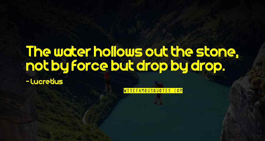 Stone By Stone Quotes By Lucretius: The water hollows out the stone, not by