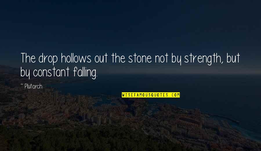 Stone By Stone Quotes By Plutarch: The drop hollows out the stone not by