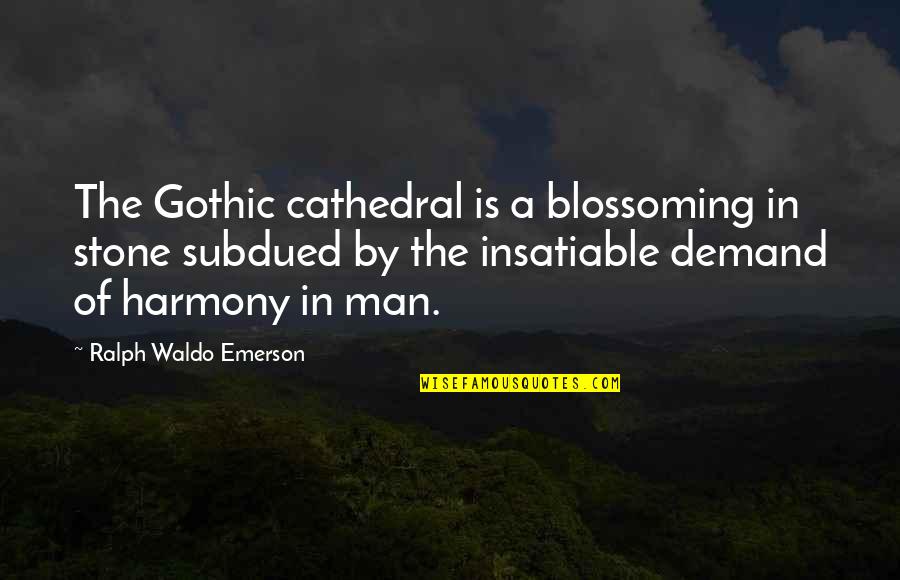 Stone By Stone Quotes By Ralph Waldo Emerson: The Gothic cathedral is a blossoming in stone Stone By Stone Quotes By Ralph Waldo Emerson: The Gothic cathedral is a blossoming in stone