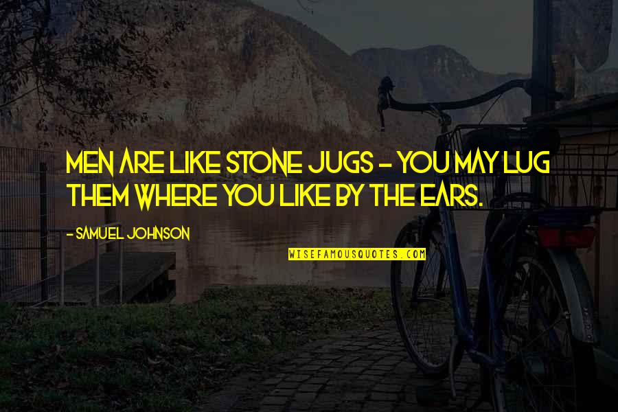 Stone By Stone Quotes By Samuel Johnson: Men are like stone jugs - you may