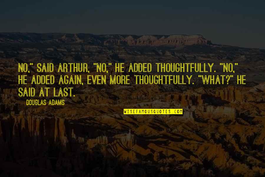 Stone Carving Quotes By Douglas Adams: No," said Arthur, "no," he added thoughtfully. "No," Stone Carving Quotes By Douglas Adams: No," said Arthur, "no," he added thoughtfully. "No,"