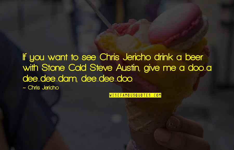 Stone Cold Beer Quotes By Chris Jericho: If you want to see Chris Jericho drink