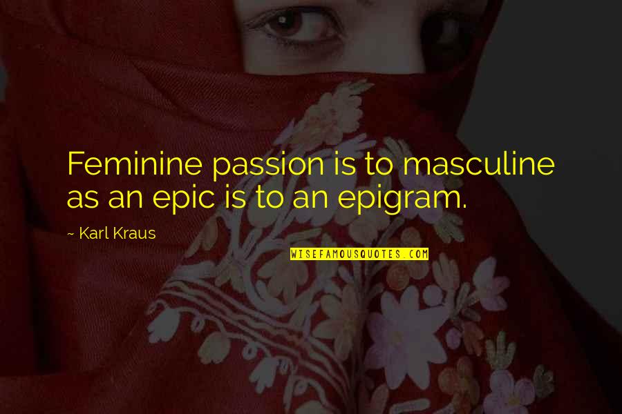 Stone Cold Beer Quotes By Karl Kraus: Feminine passion is to masculine as an epic