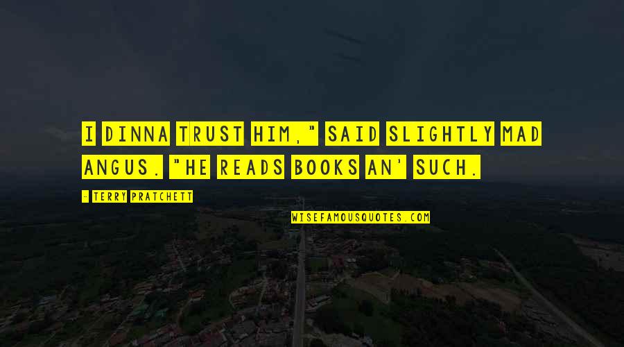 Stone Cold Beer Quotes By Terry Pratchett: I dinna trust him," said Slightly Mad Angus.