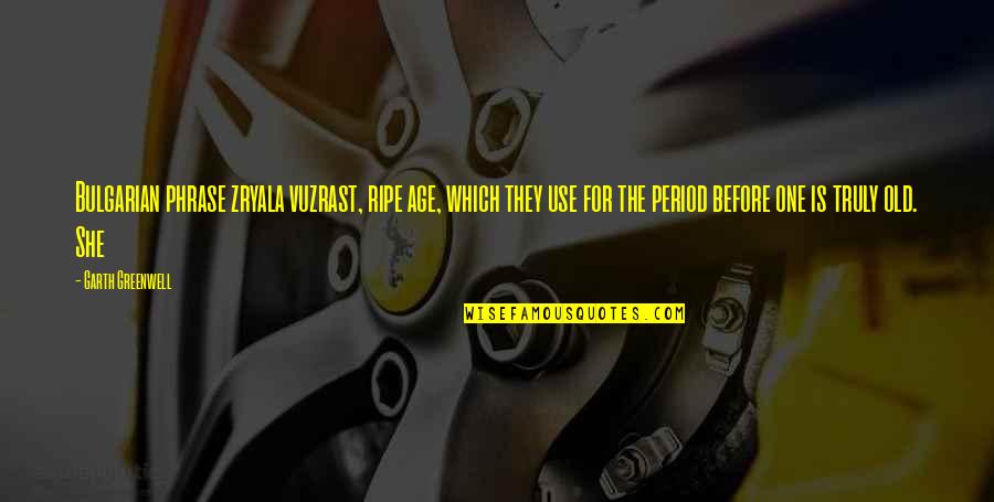 Stone Cold Hell Yeah Quotes By Garth Greenwell: Bulgarian phrase zryala vuzrast, ripe age, which they Stone Cold Hell Yeah Quotes By Garth Greenwell: Bulgarian phrase zryala vuzrast, ripe age, which they