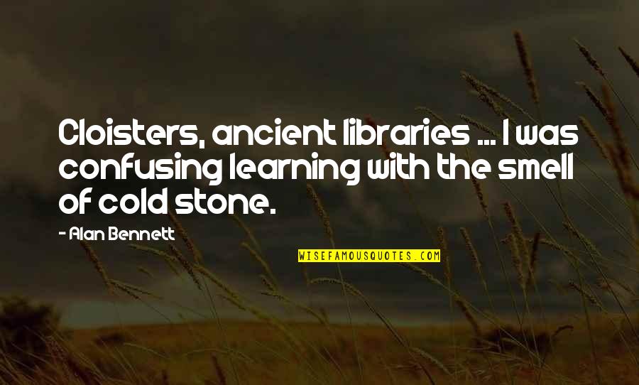 Stone Cold Quotes By Alan Bennett: Cloisters, ancient libraries ... I was confusing learning