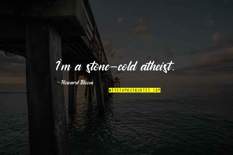 Stone Cold Quotes By Howard Bloom: I'm a stone-cold atheist.