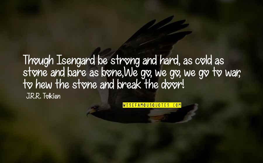 Stone Cold Quotes By J.R.R. Tolkien: Though Isengard be strong and hard, as cold