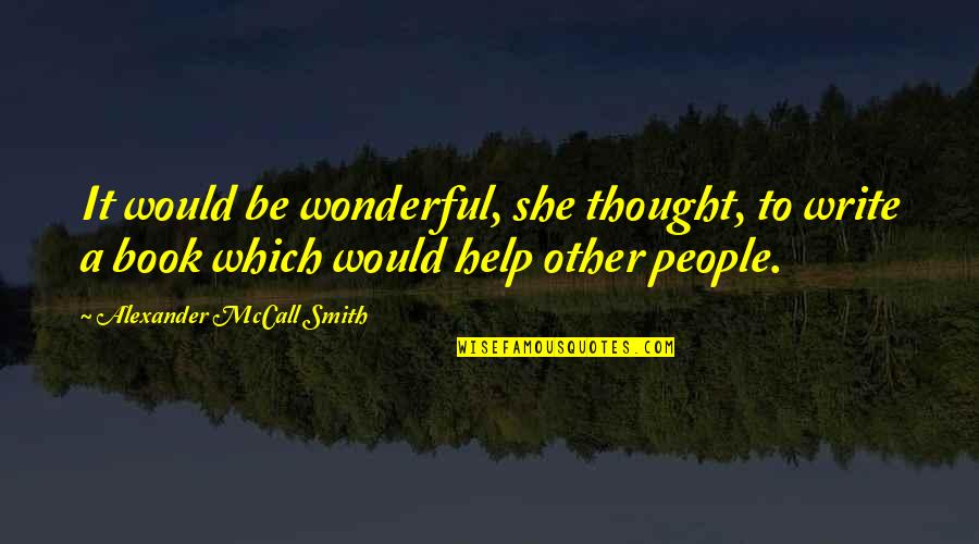 Stone Cold Quotes Quotes By Alexander McCall Smith: It would be wonderful, she thought, to write