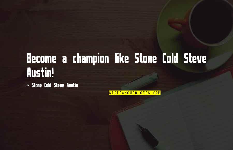 Stone Cold Steve Austin Quotes By Stone Cold Steve Austin: Become a champion like Stone Cold Steve Austin!