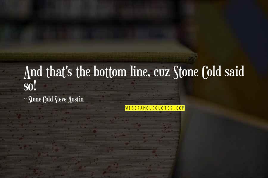 Stone Cold Steve Quotes By Stone Cold Steve Austin: And that's the bottom line, cuz Stone Cold Stone Cold Steve Quotes By Stone Cold Steve Austin: And that's the bottom line, cuz Stone Cold