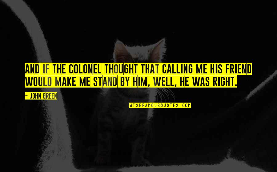 Stone Cold Touch Roth Quotes By John Green: And if the Colonel thought that calling me