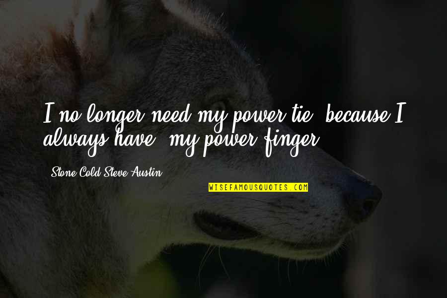 Stone Cold's Quotes By Stone Cold Steve Austin: I no longer need my power tie, because Stone Cold's Quotes By Stone Cold Steve Austin: I no longer need my power tie, because