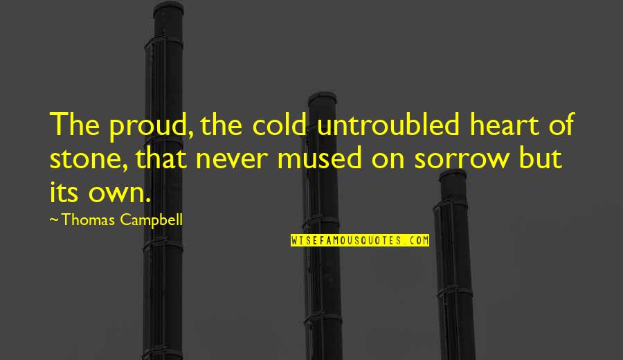 Stone Cold's Quotes By Thomas Campbell: The proud, the cold untroubled heart of stone,