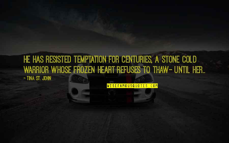 Stone Cold's Quotes By Tina St. John: He has resisted Temptation for Centuries, A stone Stone Cold's Quotes By Tina St. John: He has resisted Temptation for Centuries, A stone
