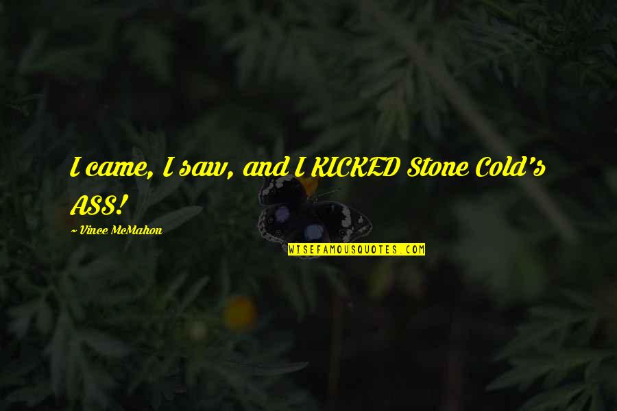 Stone Cold's Quotes By Vince McMahon: I came, I saw, and I KICKED Stone Stone Cold's Quotes By Vince McMahon: I came, I saw, and I KICKED Stone