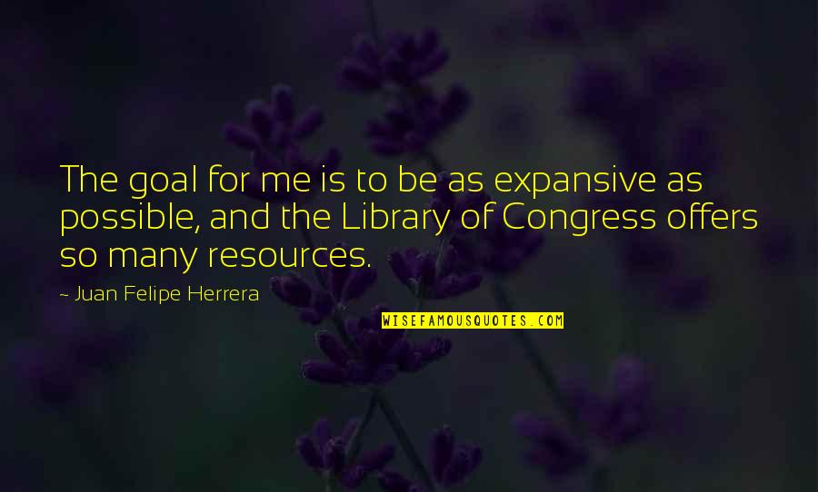 Stone Edward Norton Quotes By Juan Felipe Herrera: The goal for me is to be as Stone Edward Norton Quotes By Juan Felipe Herrera: The goal for me is to be as