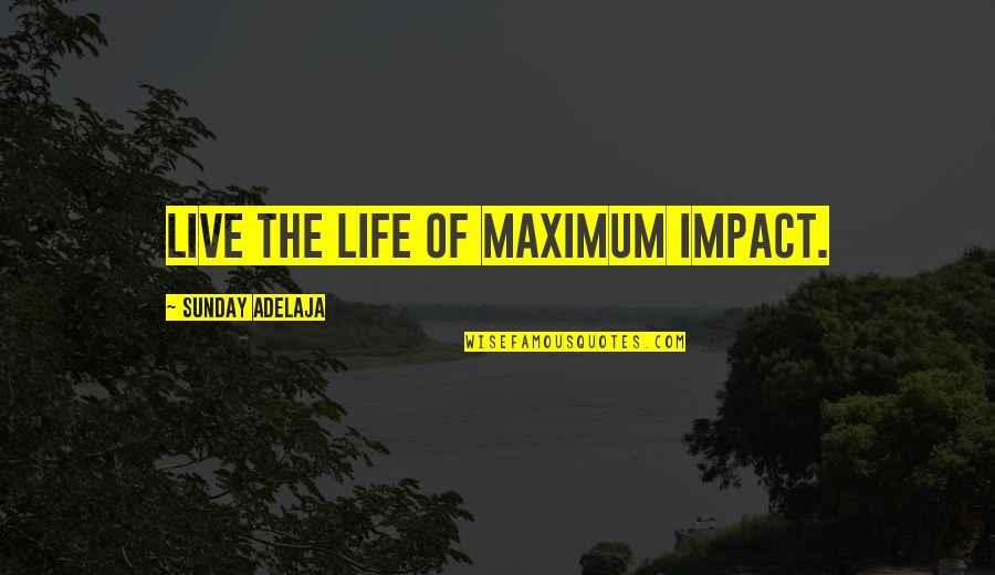 Stone Edward Norton Quotes By Sunday Adelaja: Live the life of maximum impact. Stone Edward Norton Quotes By Sunday Adelaja: Live the life of maximum impact.