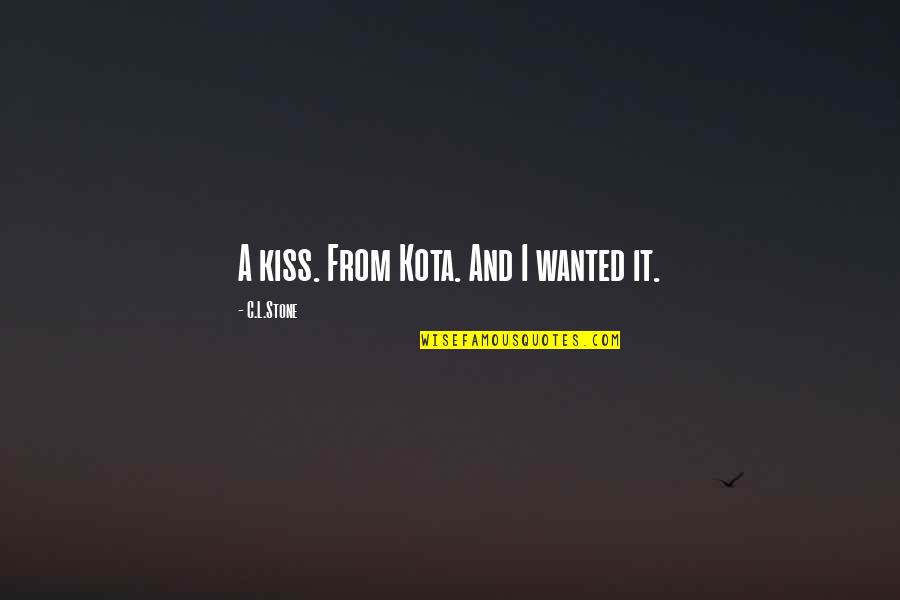 Stone From Quotes By C.L.Stone: A kiss. From Kota. And I wanted it. Stone From Quotes By C.L.Stone: A kiss. From Kota. And I wanted it.