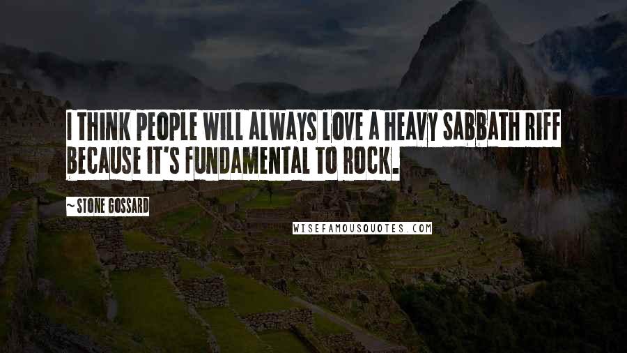 Stone Gossard quotes: I think people will always love a heavy Sabbath riff because it's fundamental to rock.