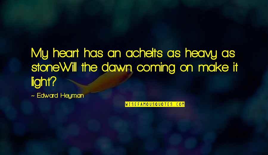 Stone Heart Quotes By Edward Heyman: My heart has an acheIt's as heavy as