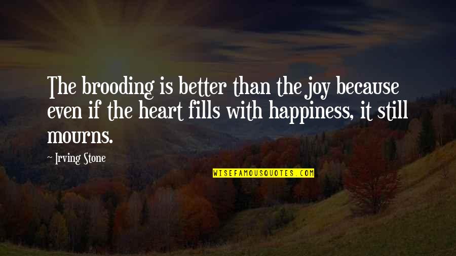 Stone Heart Quotes By Irving Stone: The brooding is better than the joy because