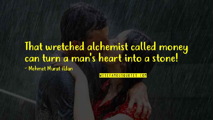 Stone Heart Quotes By Mehmet Murat Ildan: That wretched alchemist called money can turn a