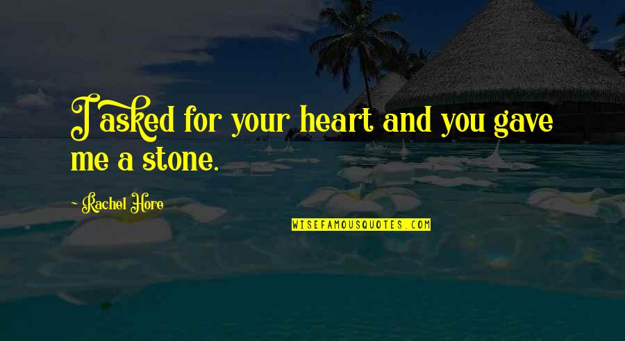 Stone Heart Quotes By Rachel Hore: I asked for your heart and you gave