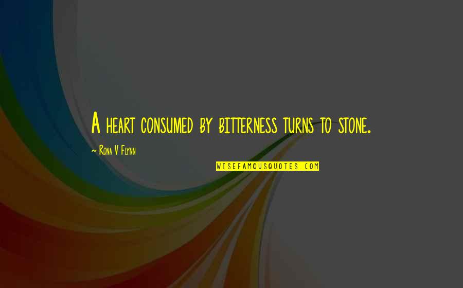 Stone Heart Quotes By Rona V Flynn: A heart consumed by bitterness turns to stone.