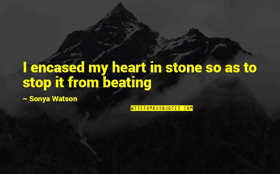 Stone Heart Quotes By Sonya Watson: I encased my heart in stone so as
