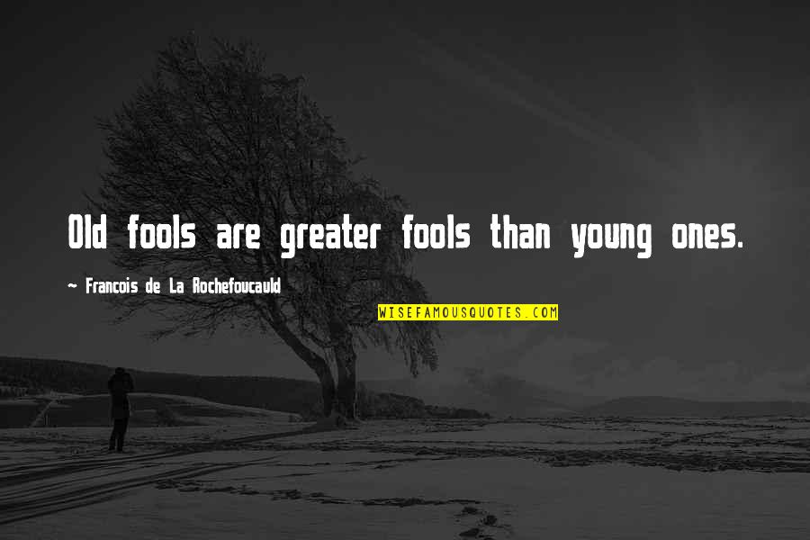 Stone Hearted Girl Quotes By Francois De La Rochefoucauld: Old fools are greater fools than young ones.