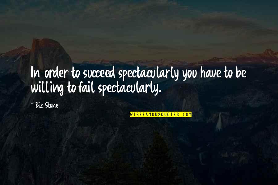 Stone In Quotes By Biz Stone: In order to succeed spectacularly you have to