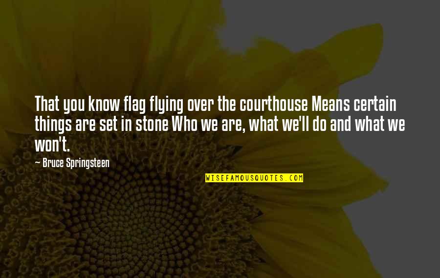 Stone In Quotes By Bruce Springsteen: That you know flag flying over the courthouse Stone In Quotes By Bruce Springsteen: That you know flag flying over the courthouse