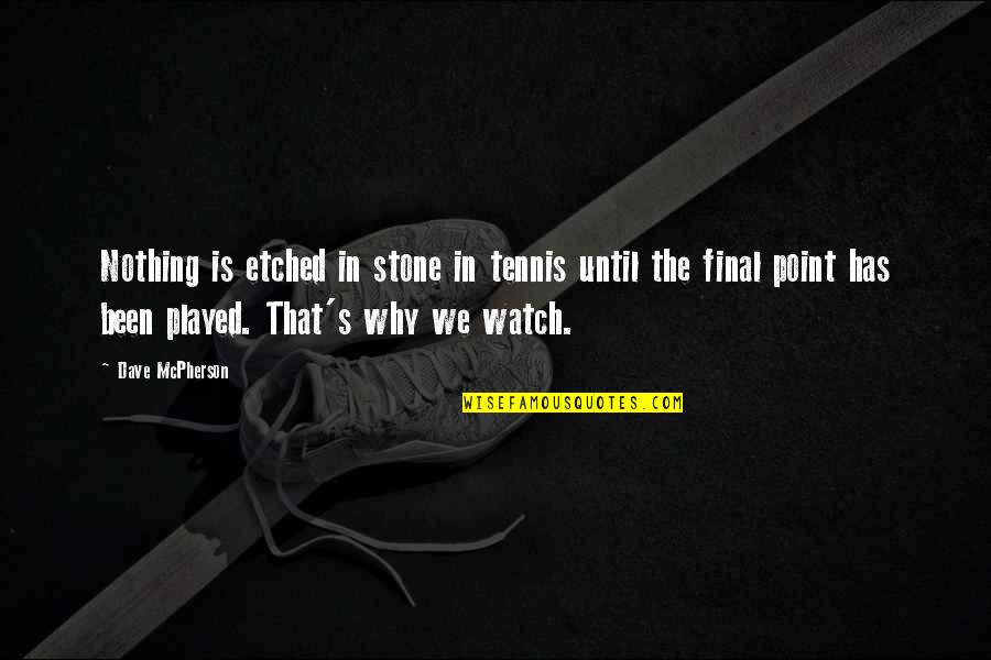 Stone In Quotes By Dave McPherson: Nothing is etched in stone in tennis until Stone In Quotes By Dave McPherson: Nothing is etched in stone in tennis until