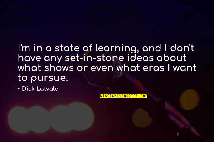 Stone In Quotes By Dick Latvala: I'm in a state of learning, and I Stone In Quotes By Dick Latvala: I'm in a state of learning, and I