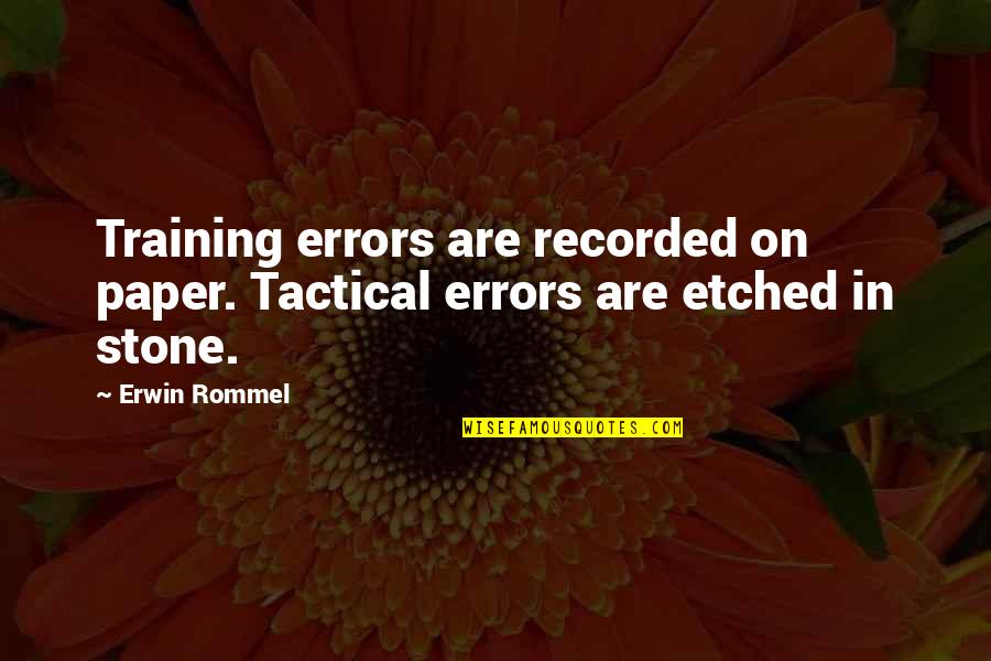 Stone In Quotes By Erwin Rommel: Training errors are recorded on paper. Tactical errors