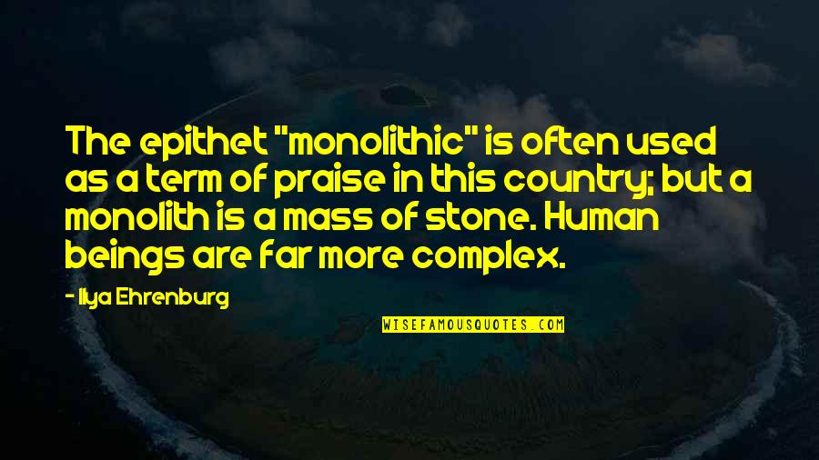 Stone In Quotes By Ilya Ehrenburg: The epithet "monolithic" is often used as a Stone In Quotes By Ilya Ehrenburg: The epithet "monolithic" is often used as a