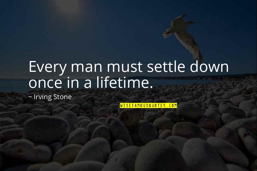 Stone In Quotes By Irving Stone: Every man must settle down once in a Stone In Quotes By Irving Stone: Every man must settle down once in a