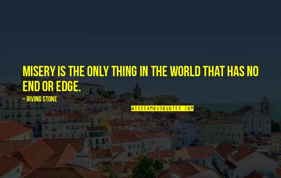 Stone In Quotes By Irving Stone: Misery is the only thing in the world