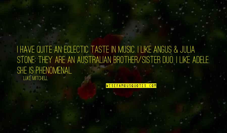 Stone In Quotes By Luke Mitchell: I have quite an eclectic taste in music. Stone In Quotes By Luke Mitchell: I have quite an eclectic taste in music.