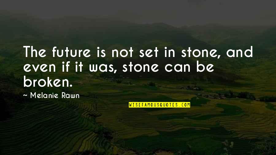 Stone In Quotes By Melanie Rawn: The future is not set in stone, and