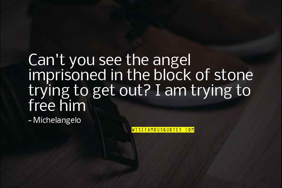 Stone In Quotes By Michelangelo: Can't you see the angel imprisoned in the Stone In Quotes By Michelangelo: Can't you see the angel imprisoned in the