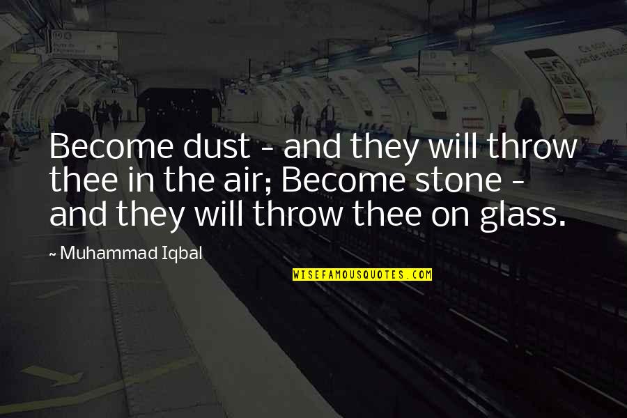 Stone In Quotes By Muhammad Iqbal: Become dust - and they will throw thee Stone In Quotes By Muhammad Iqbal: Become dust - and they will throw thee