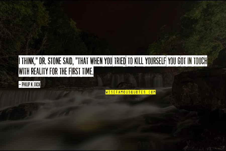 Stone In Quotes By Philip K. Dick: I think," Dr. Stone said, "that when you Stone In Quotes By Philip K. Dick: I think," Dr. Stone said, "that when you