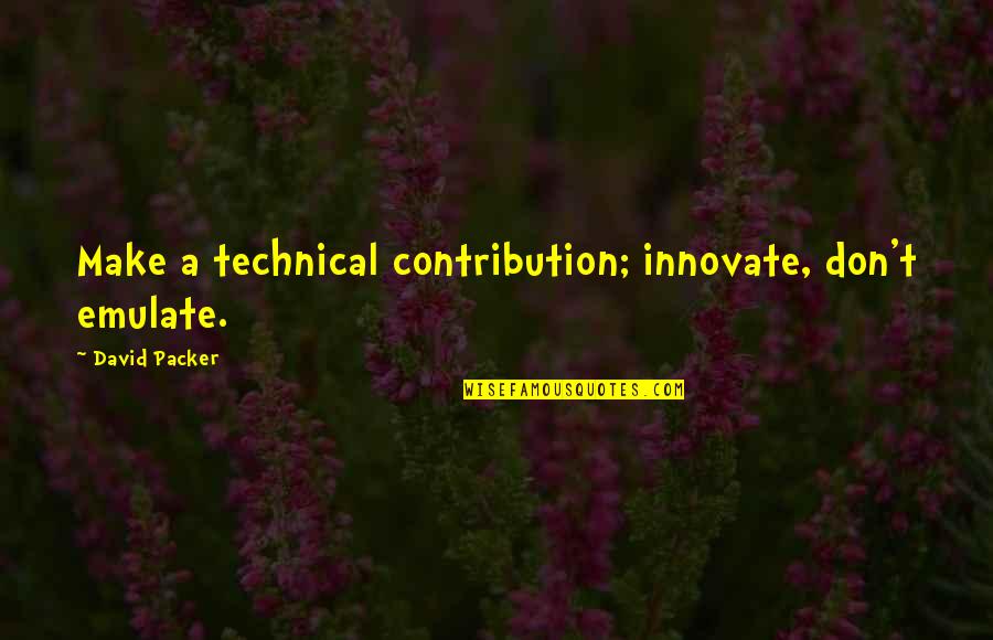 Stone In Quran Quotes By David Packer: Make a technical contribution; innovate, don't emulate.