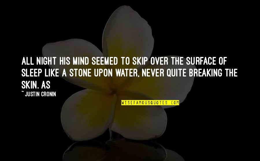Stone In Water Quotes By Justin Cronin: All night his mind seemed to skip over