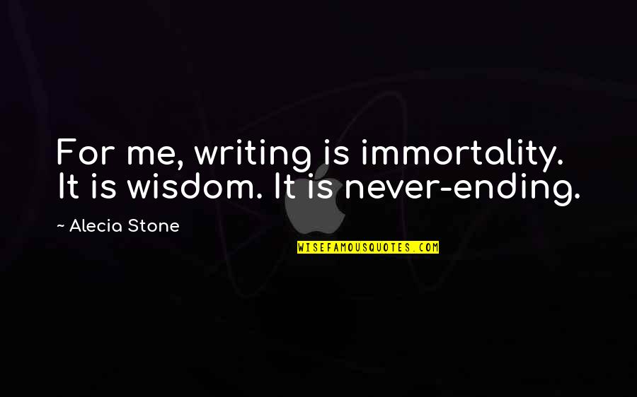 Stone Inspirational Quotes By Alecia Stone: For me, writing is immortality. It is wisdom.