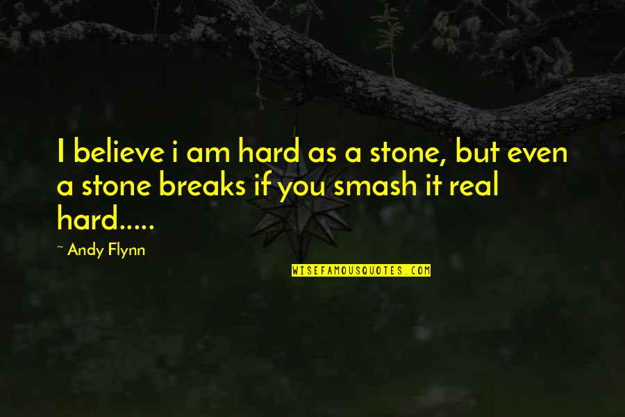 Stone Inspirational Quotes By Andy Flynn: I believe i am hard as a stone,